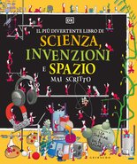 Il più divertente libro di scienza, invenzioni e spazio mai scritto